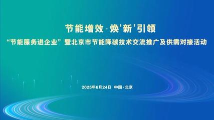 節(jié)能服務(wù)進(jìn)企業(yè) 北京市成功舉辦節(jié)能降碳技術(shù)交流推廣及供需對接活動